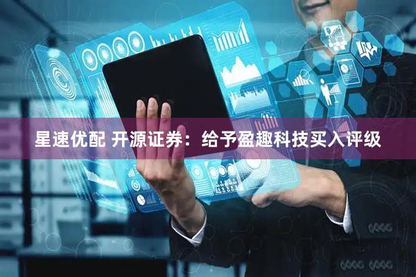 星速优配 开源证券：给予盈趣科技买入评级