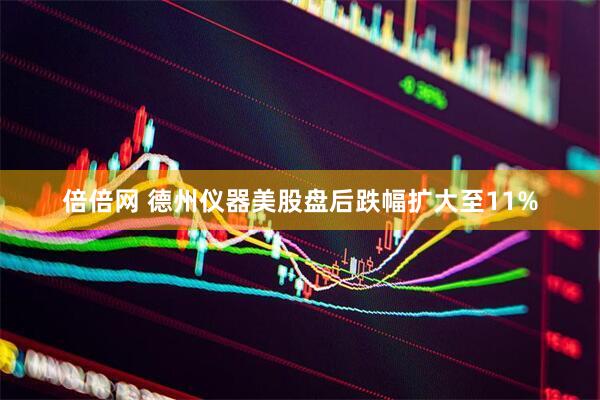 倍倍网 德州仪器美股盘后跌幅扩大至11%
