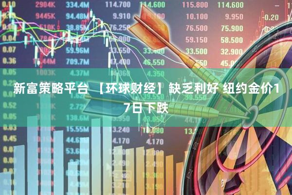 新富策略平台 【环球财经】缺乏利好 纽约金价17日下跌