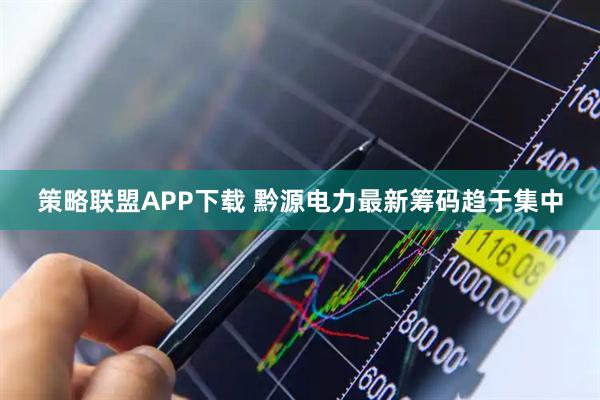 策略联盟APP下载 黔源电力最新筹码趋于集中
