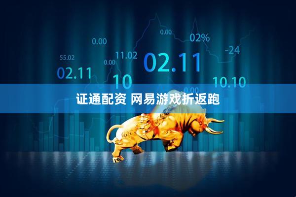 证通配资 网易游戏折返跑